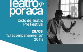 Imagen de Teatro de por Ac&aacute;: "El Acompa&ntilde;amiento" se presentar&aacute; en el ciclo previo al Festival de Teatro